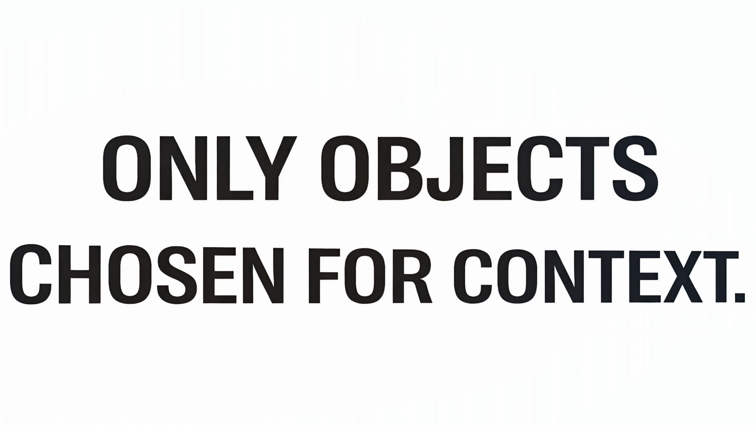 Text on a white background stating 'ONLY OBJECTS CHOSEN FOR CONTEXT.'
